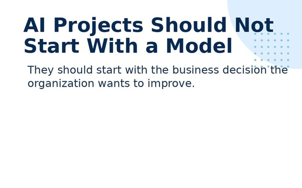 Cover slide: AI Projects Should Not Start With a Model. They should start with the business decision the organization wants to improve.