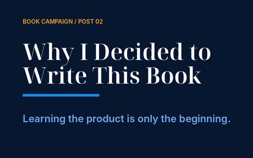 Cover slide: Why I Decided to Write This Book. Learning the product is only the beginning: from learning the product to designing the enterprise system.